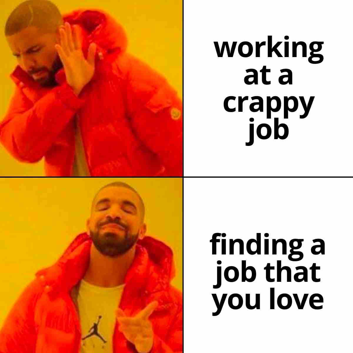 love my job meme Meme featuring a split image; top part shows a man in a red jacket dismissively waving off 'working at a crappy job' and bottom part shows him approvingly pointing at 'finding a job that you love.'
