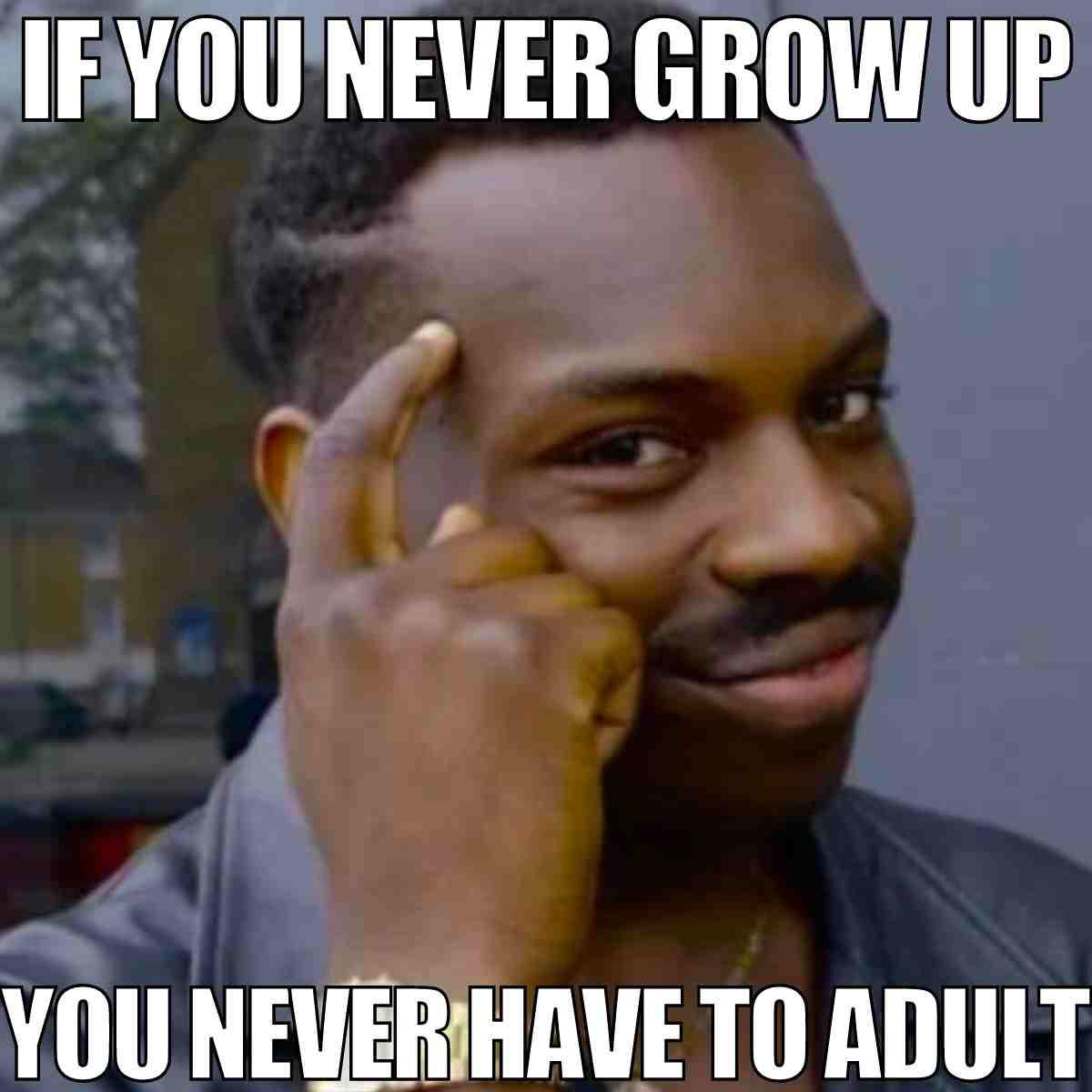 never grow up meme never grow up meme
