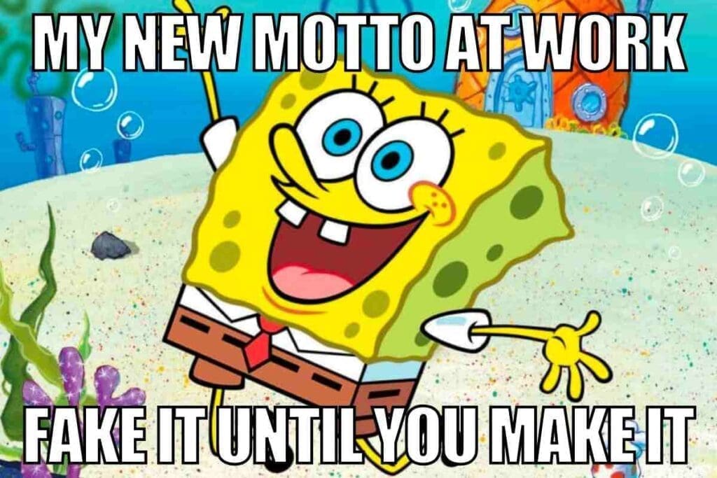spongebob job meme Meme featuring SpongeBob SquarePants joyfully exclaiming his new work motto: 'Fake it until you make it,' embracing the ultimate imposter syndrome strategy.