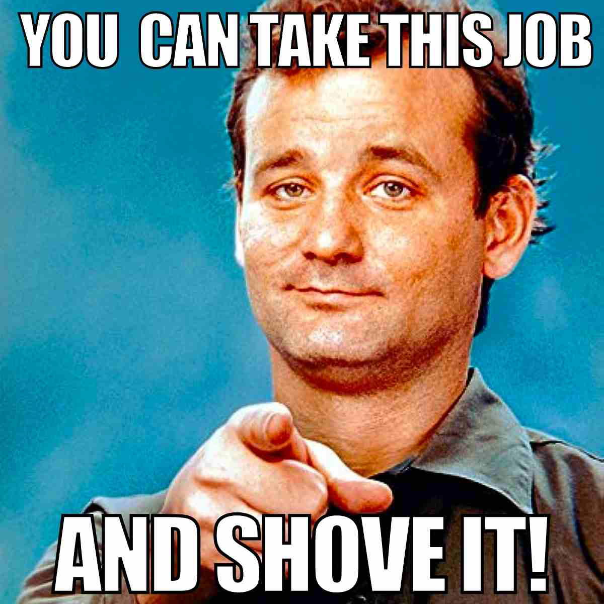 take this job and shove it meme Meme featuring a man pointing at the viewer with the text 'You can take this job and shove it!' in bold letters, expressing humorous resignation vibes.