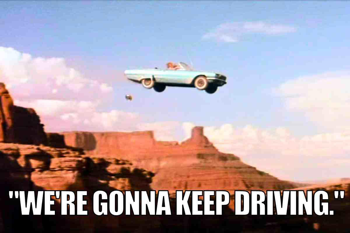 thelma and louise quote Meme featuring a vintage car flying off a cliff with the humorous caption "We're gonna keep driving," referencing a daring or reckless continuation despite obvious risks.