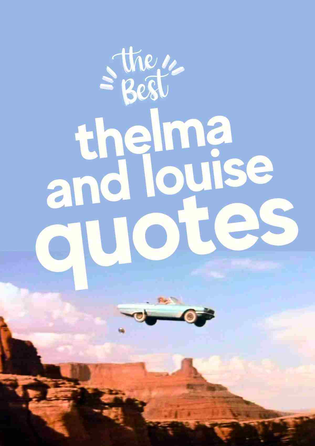 thelma and louise quotes Meme featuring Thelma and Louise driving a convertible off a cliff, with text saying 'The Best Thelma and Louise Quotes' in bold letters on a blue sky background.