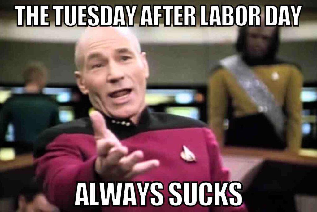 tuesday after labor day meme Meme featuring a character in a starship uniform, expressing frustration with text that reads, 'The Tuesday after Labor Day always sucks.' Perfect for your midweek woes!
