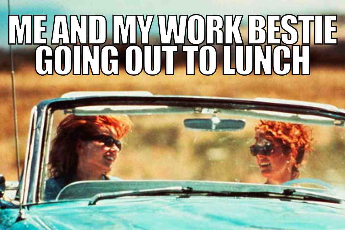 work bestie thelma louise meme Meme showing two women in a convertible with the caption 'Me and my work bestie going out to lunch,' humorously capturing the joy of escaping the office.