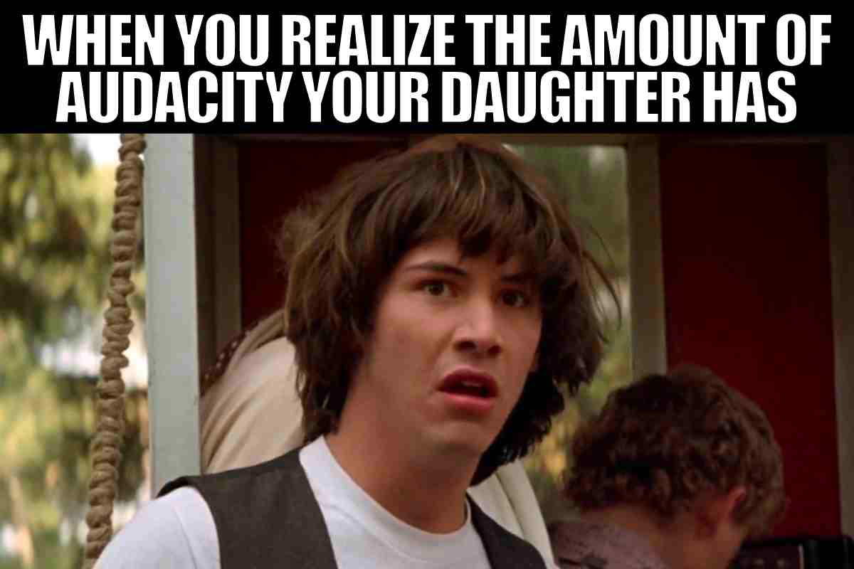 daughter audacity meme Meme featuring a surprised young man with text overlay, 'When you realize the amount of audacity your daughter has,' humorously capturing a parent's disbelief.