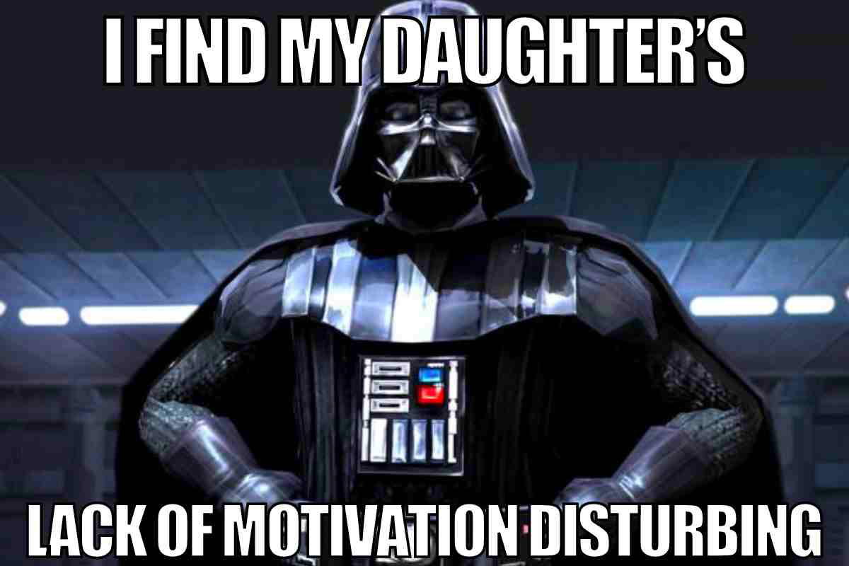 daughter motivation meme Humorous meme showing Darth Vader with text reading, 'I find my daughter's lack of motivation disturbing,' playfully mixing Star Wars and parental humor.