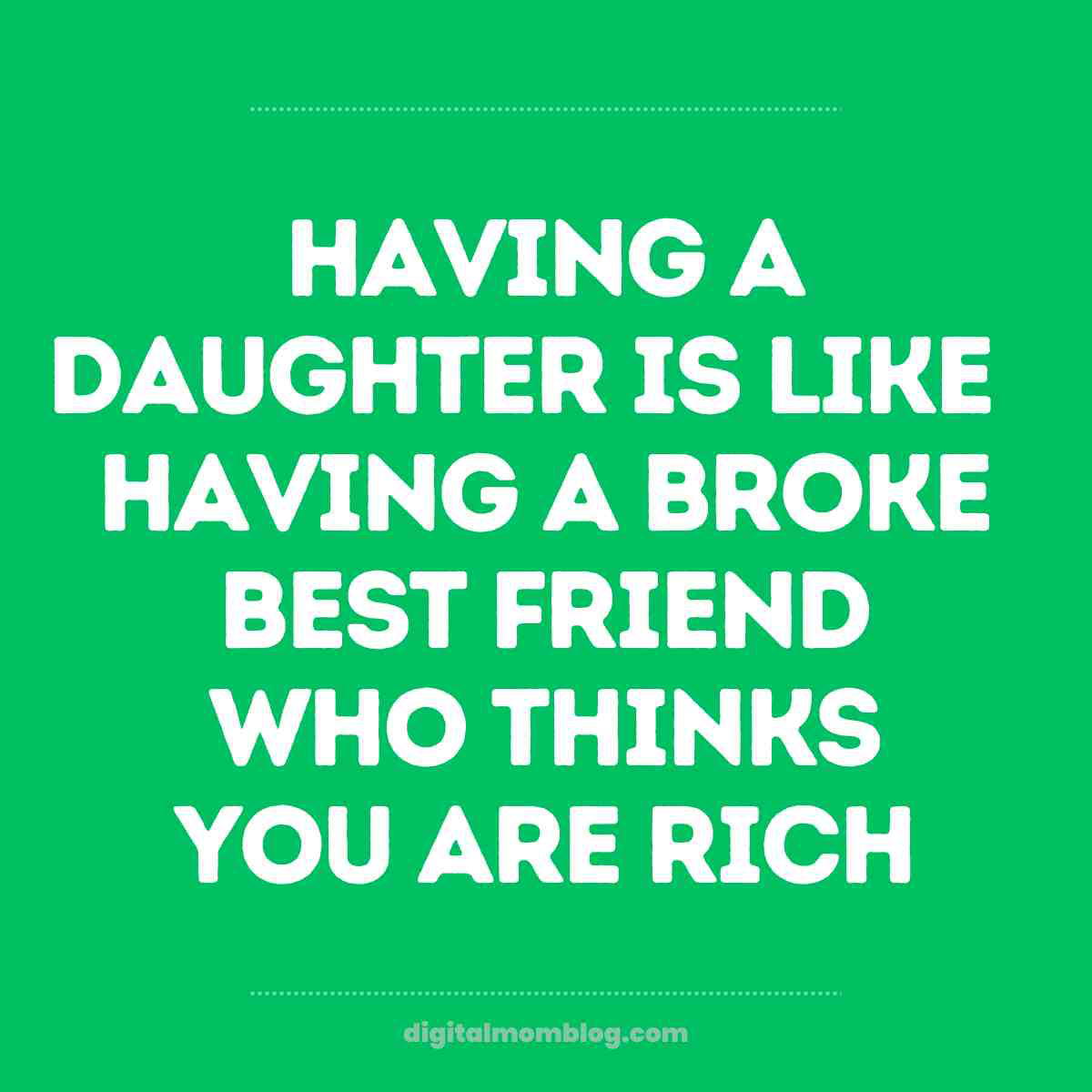 having a daughter is like meme Humorous daughter meme with text saying, 'Having a daughter is like having a broke best friend who thinks you are rich,' on a green background. Perfect for anyone who's ever been both a parent and an ATM.