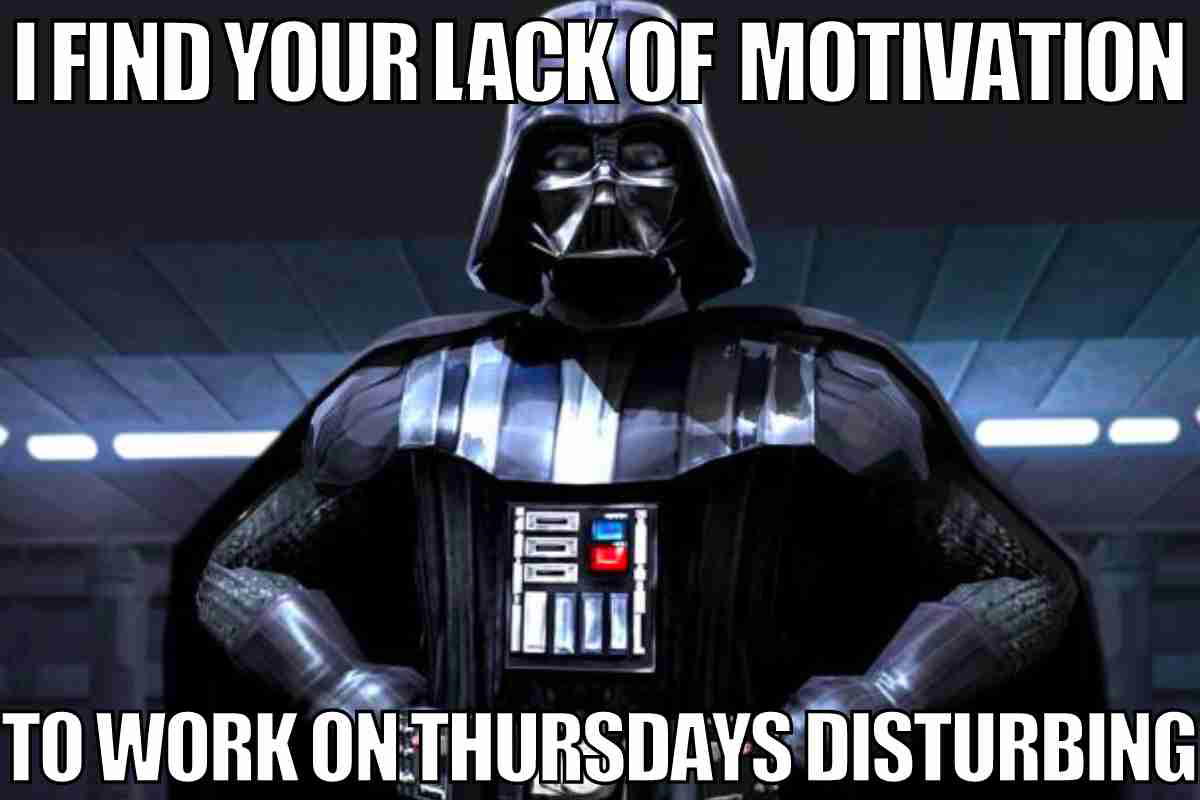 motivation meme thursday work Darth Vader stands menacingly with text above him saying, 'I find your lack of motivation to work on Thursdays disturbing,' capturing the essence of midweek blues with a humorous twist.