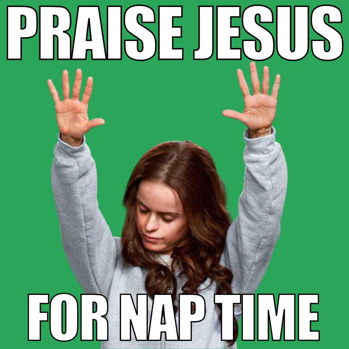 nap time meme Meme of a person raising their hands in a gesture of celebration with the text "Praise Jesus for Nap Time" on a green background, playfully highlighting the joy of taking a break.