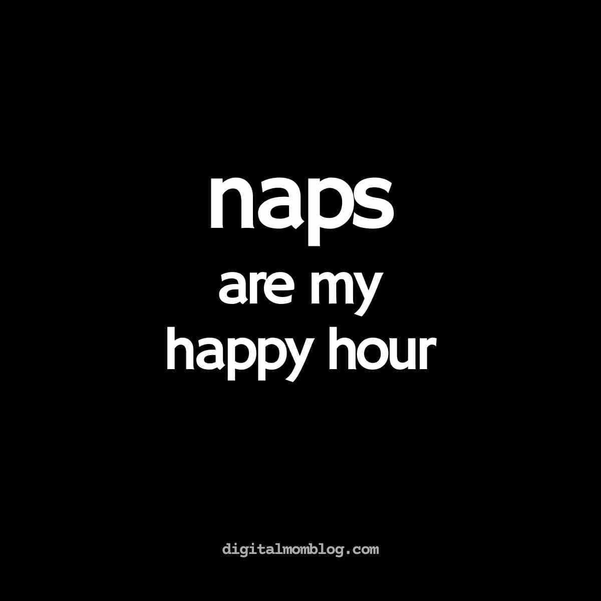 naps are my happy hour meme Funny meme stating 'naps are my happy hour' against a black background, perfect for sleep enthusiasts who prefer snoozing over socializing.