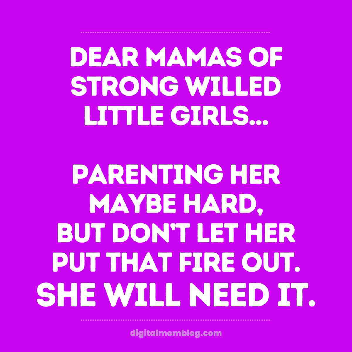 parenting girls meme Meme with text on a purple background saying, 'Dear mamas of strongwilled little girls, parenting her may be hard, but don't let her put that fire out. She will need it.'