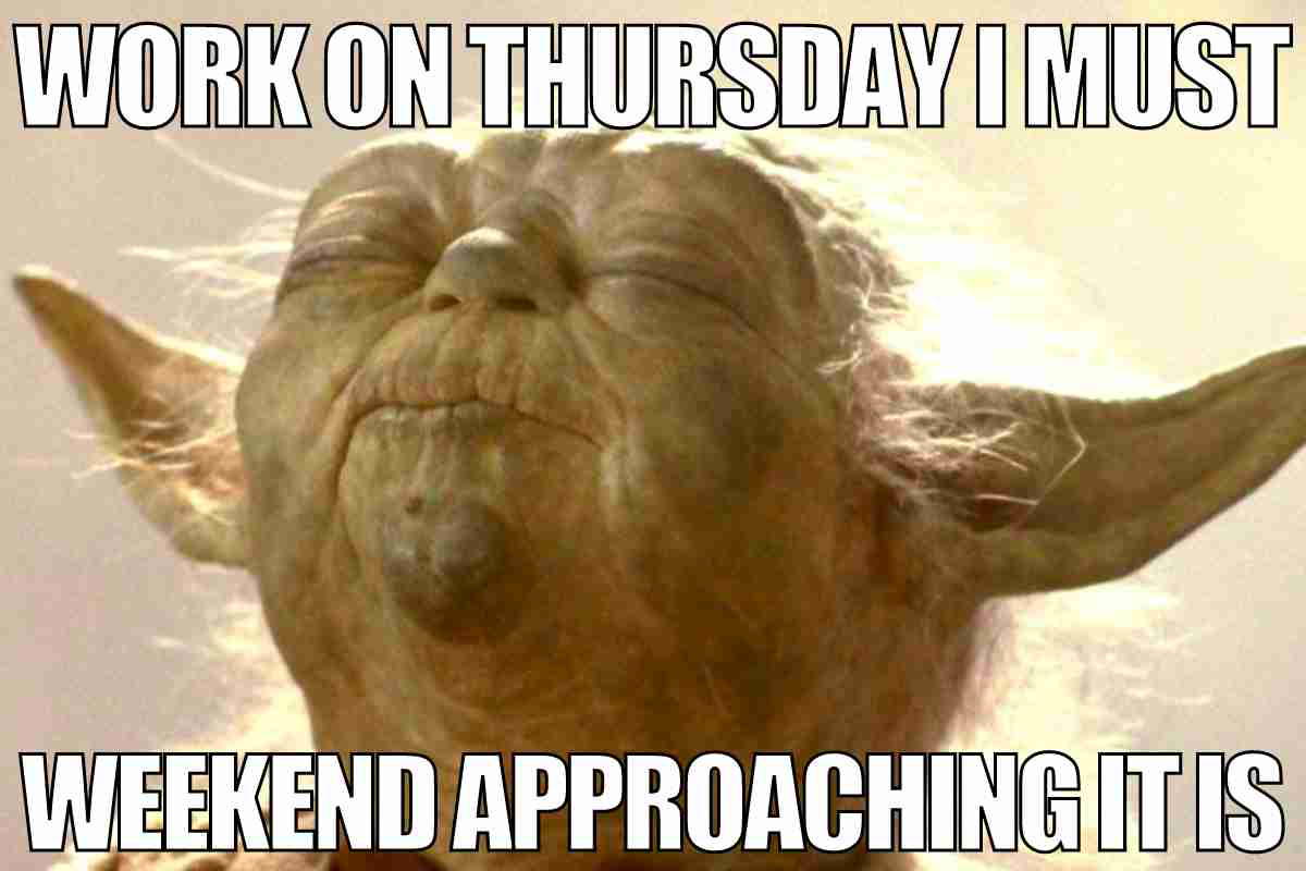 thursday meme work A wise green creature with closed eyes and a serene expression, captioned: "Work on Thursday I must, weekend approaching it is," evoking the relatable struggle of enduring a Thursday with weekend dreams.