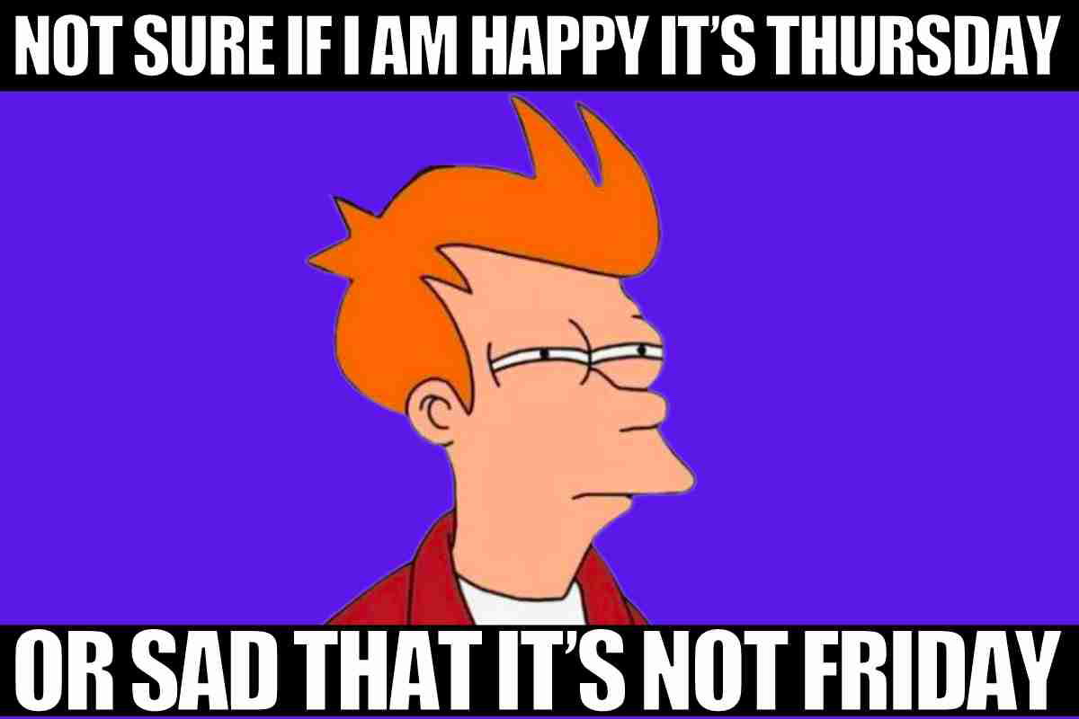thursday work funny meme A skeptical cartoon character contemplates with text expressing the Thursday paradox: unsure whether to be happy it's Thursday or sad it's not Friday.