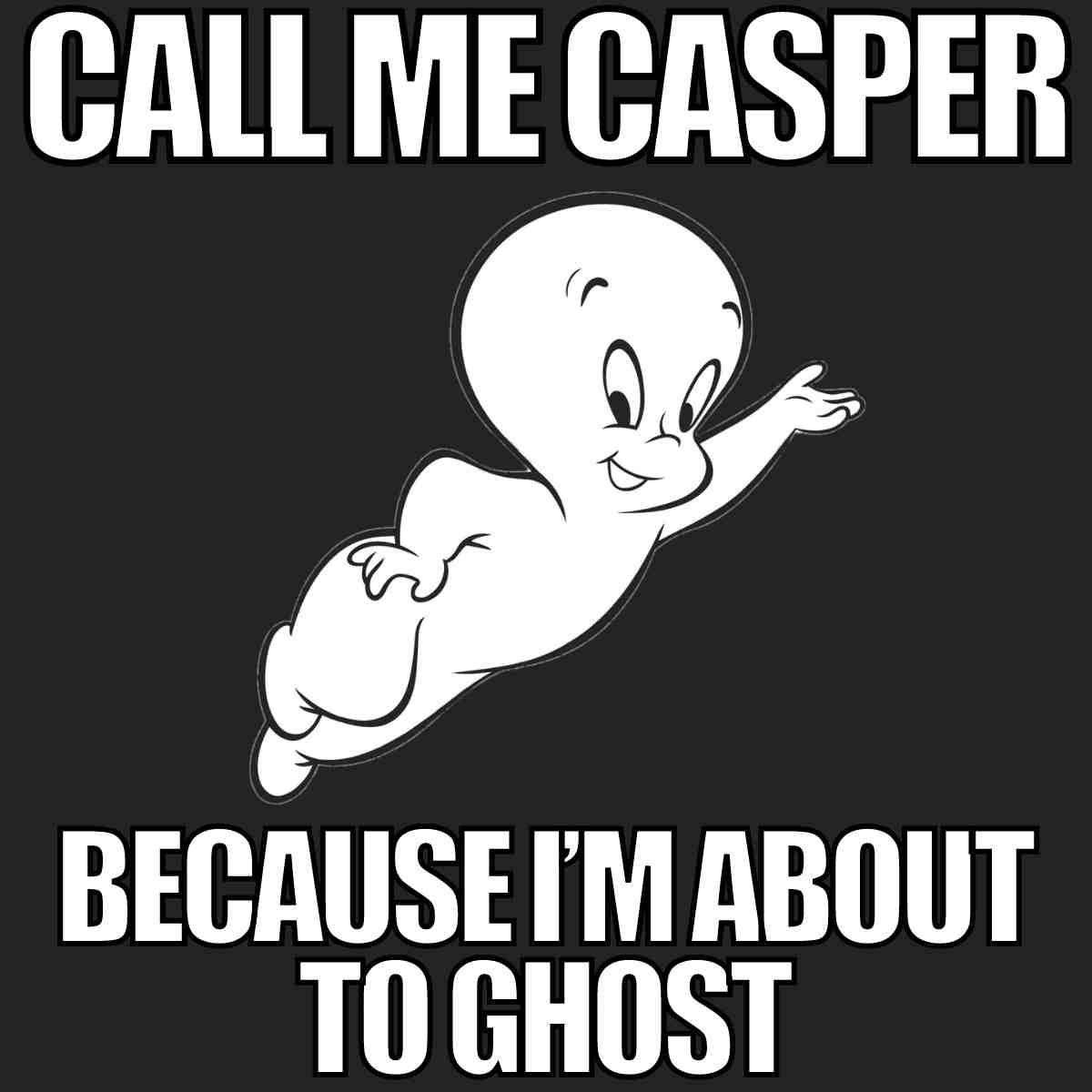 casper meme ghost Meme of a cartoon ghost with text "Call Me Casper Because I'm About to Ghost," humorously implying it's time to disappear.