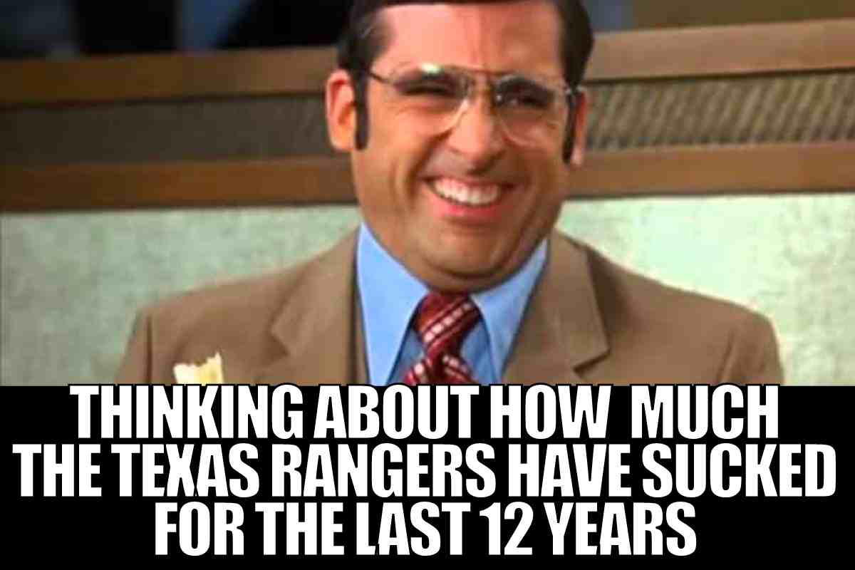 texas rangers meme funny Meme of a man grinning awkwardly, captioned "Thinking about how much the Texas Rangers have sucked for the last 12 years," poking fun at the team's struggles.