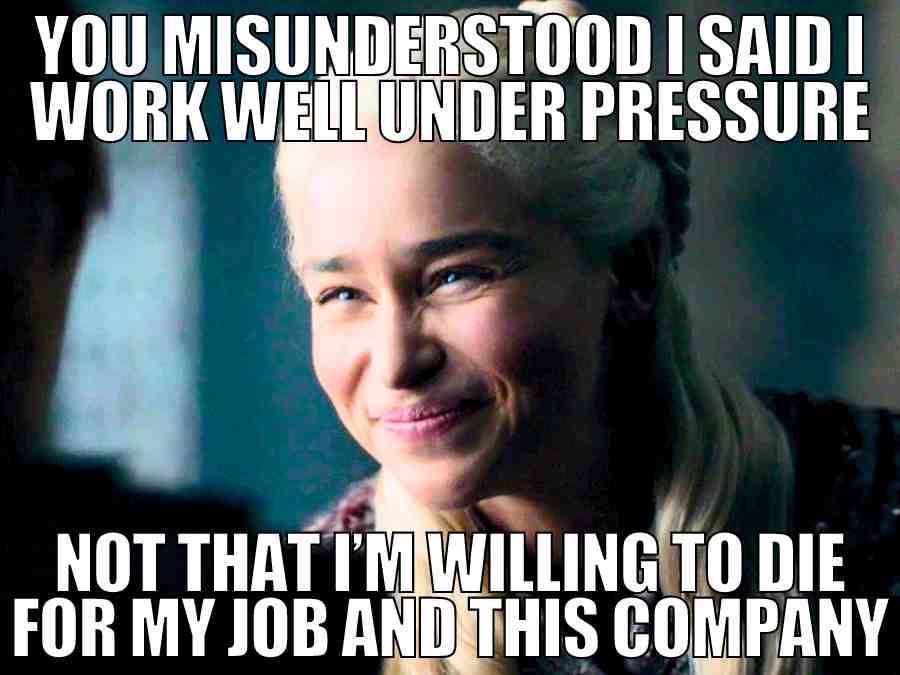 funny work meme Meme of a woman smiling with text saying, 'You misunderstood, I said I work well under pressure, not that I’m willing to die for my job and this company,' humorously highlighting work stress.