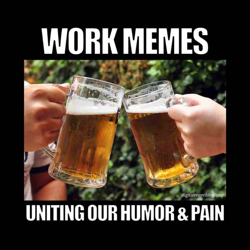 funny work memes 2024 A work meme with two hands clinking beer mugs, captioned 'Work Memes: Uniting Our Humor & Pain,' referencing the relatable struggle of work life.