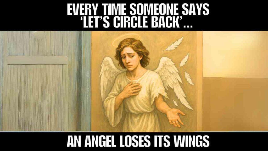 relatable work meme work meme of a distressed angel with missing wing feathers, accompanied by text: "Every time someone says 'let's circle back'... an angel loses its wings."