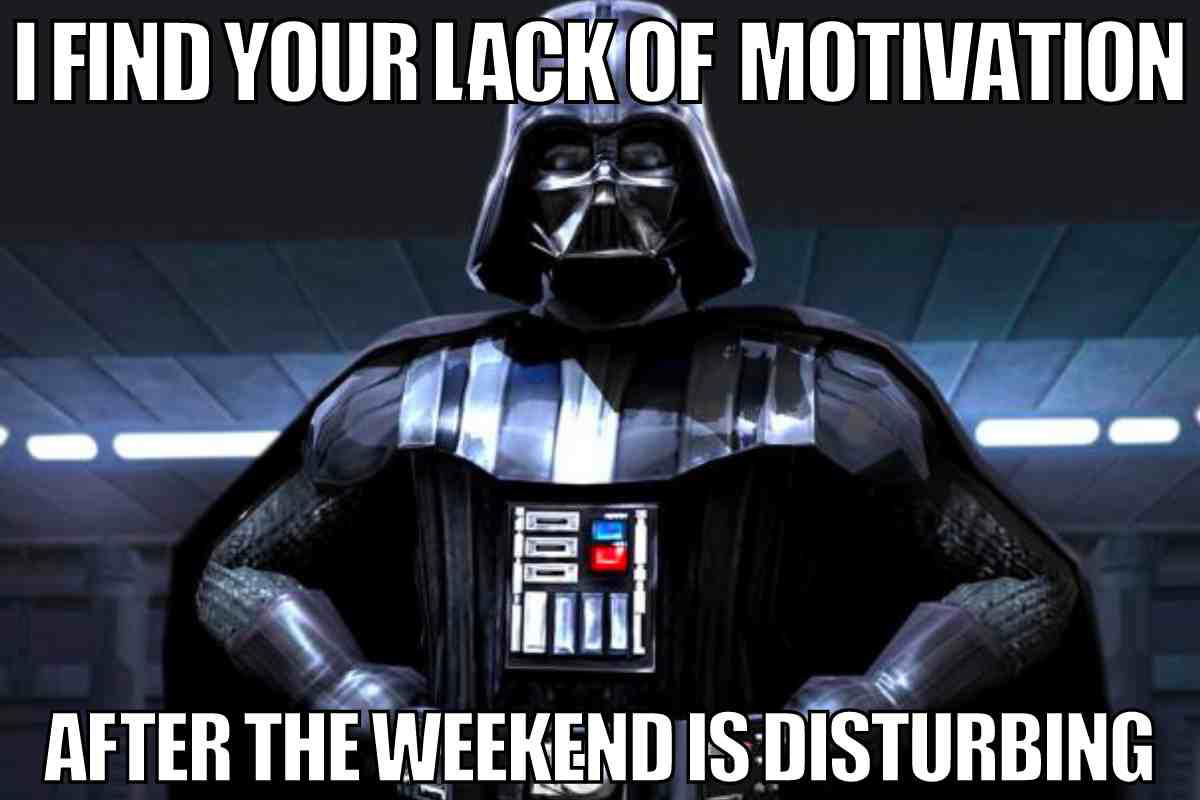 weekend monday work meme Meme featuring a darkclad character humorously saying, 'I find your lack of motivation after the weekend is disturbing,' capturing the Monday blues in a galactic way.