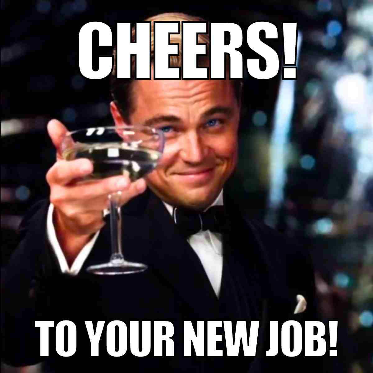 cheers meme new job Meme featuring a man in a tuxedo raising a glass, text reads "Cheers to your new job!" Perfect for celebrating that first day triumph or justifying a postwork happy hour!