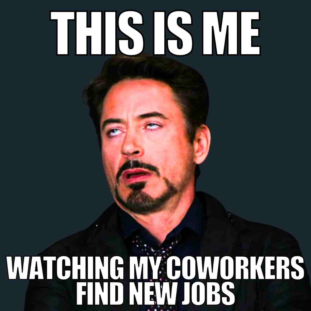 coworkers new job meme Meme featuring a man rolling his eyes with text: 'This is me watching my coworkers find new jobs' a humorous take on resigning from work.