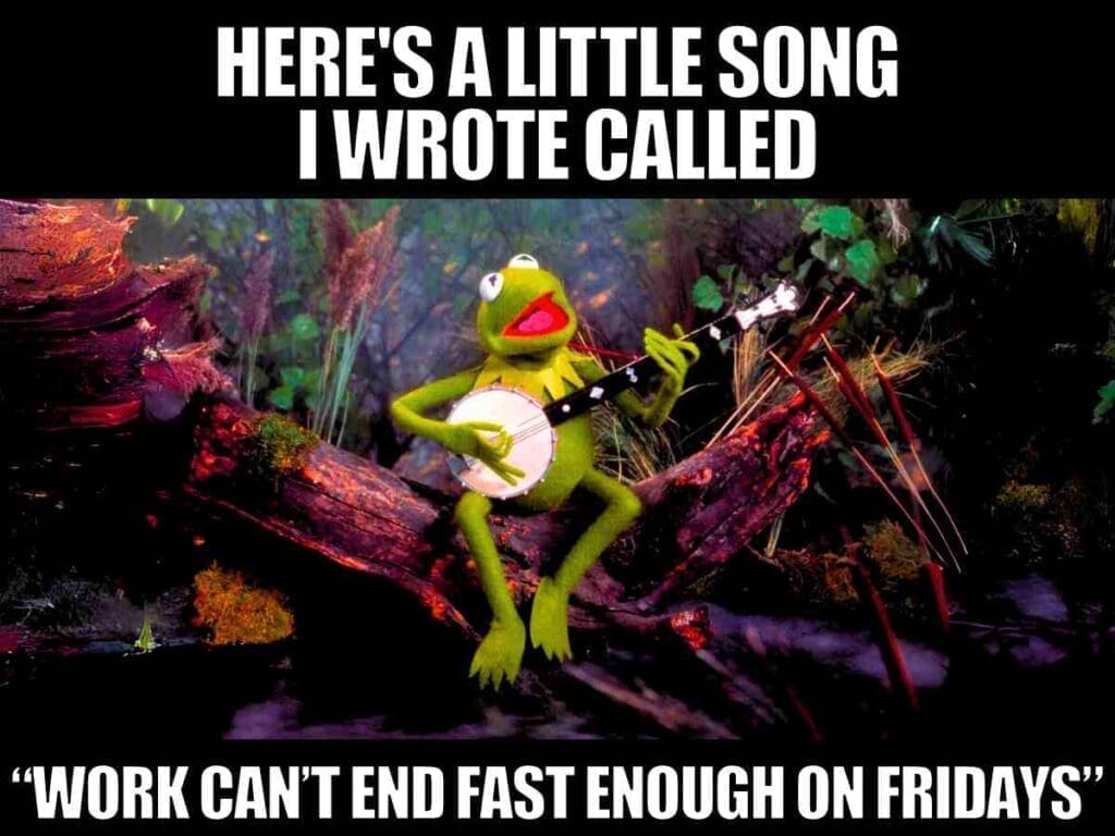 friday leaving work meme Kermit the Frog strums a banjo in a forest scene with the humorous caption, 'Here's a little song I wrote called βWork can't end fast enough on Fridaysβ,' capturing that Friday feeling we all know too well.