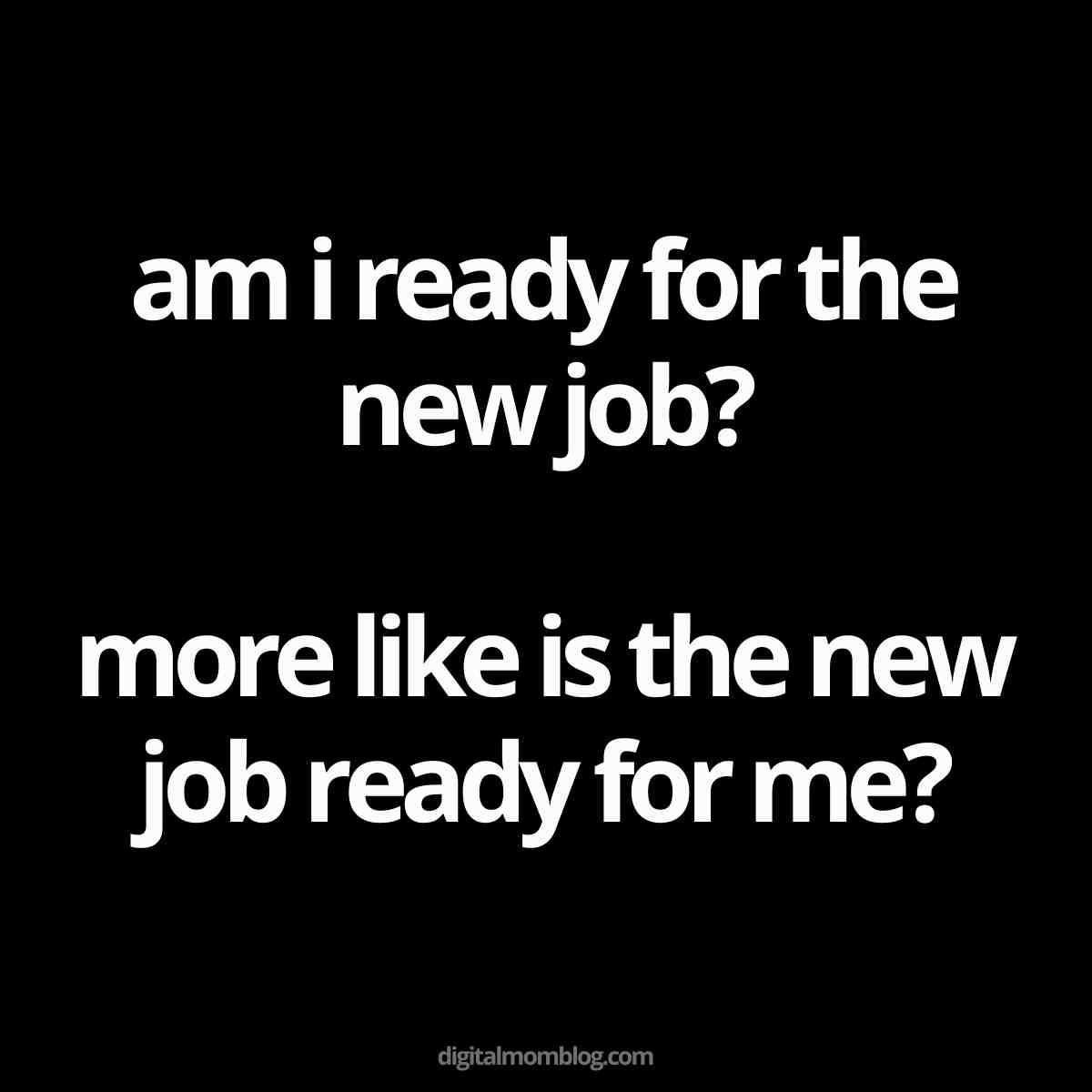 funny new job meme Funny meme with bold white text on black background asking, "Am I ready for the new job?" followed by "More like is the new job ready for me?" suggesting a cheeky confidence boost before the first day.