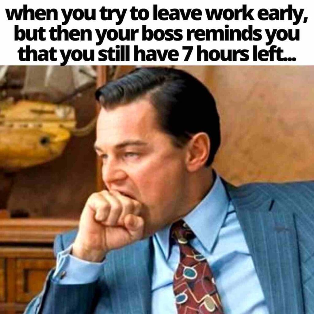 leaving work early meme Meme of a man in a suit nervously biting his fist, with text saying 'when you try to leave work early, but then your boss reminds you that you still have 7 hours left.' Perfectly captures that soul-crushing realization moment!