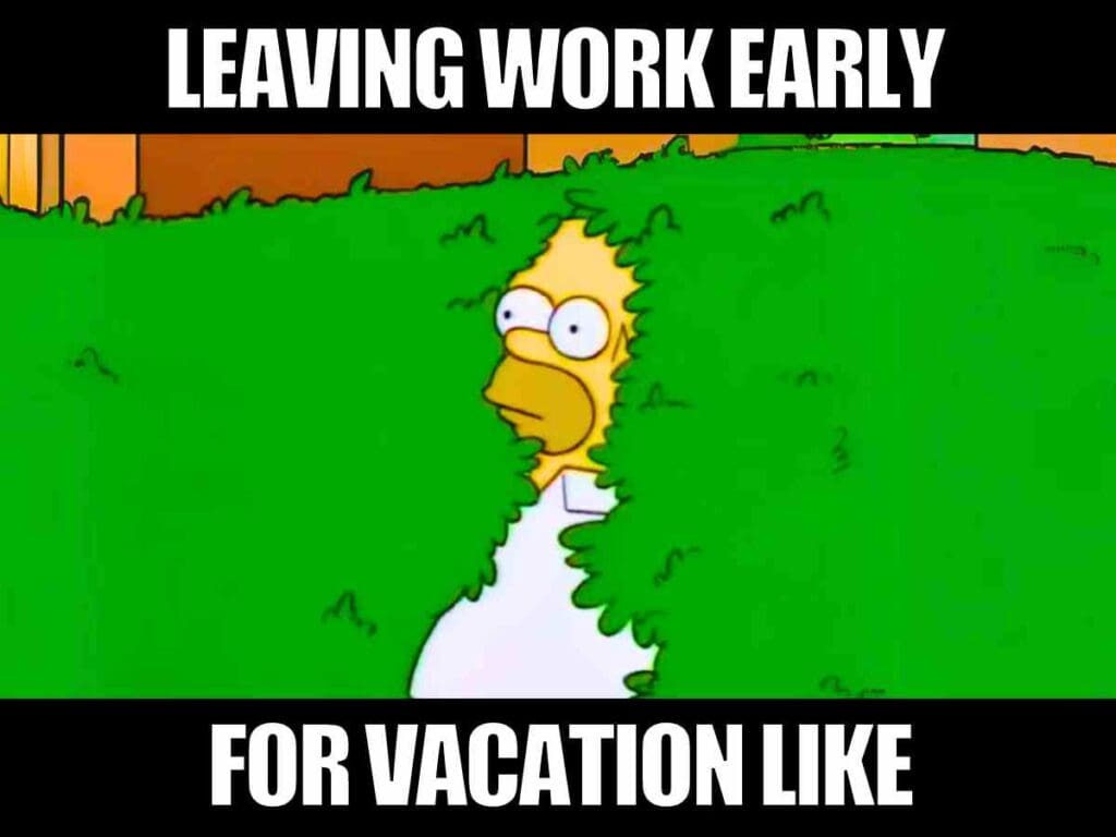 leaving work for vacation meme Meme of a cartoon character retreating into a bush with top text 'Leaving work early' and bottom text 'For vacation like,' humorously depicting the joy of sneaking out of work for a holiday.