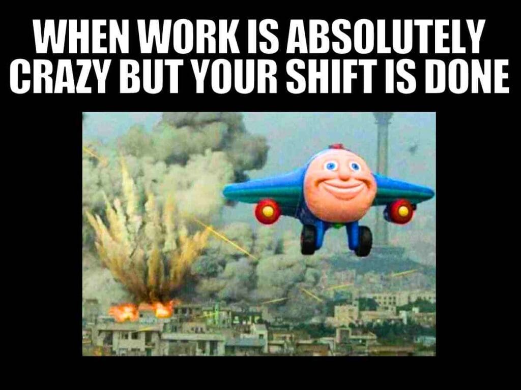 meme leaving work Work meme: A cartoon plane with a smiling face flies away from an explosion, with the caption 'When work is absolutely crazy but your shift is done.' Perfectly sums up the 'peace out' vibes after a hectic day!