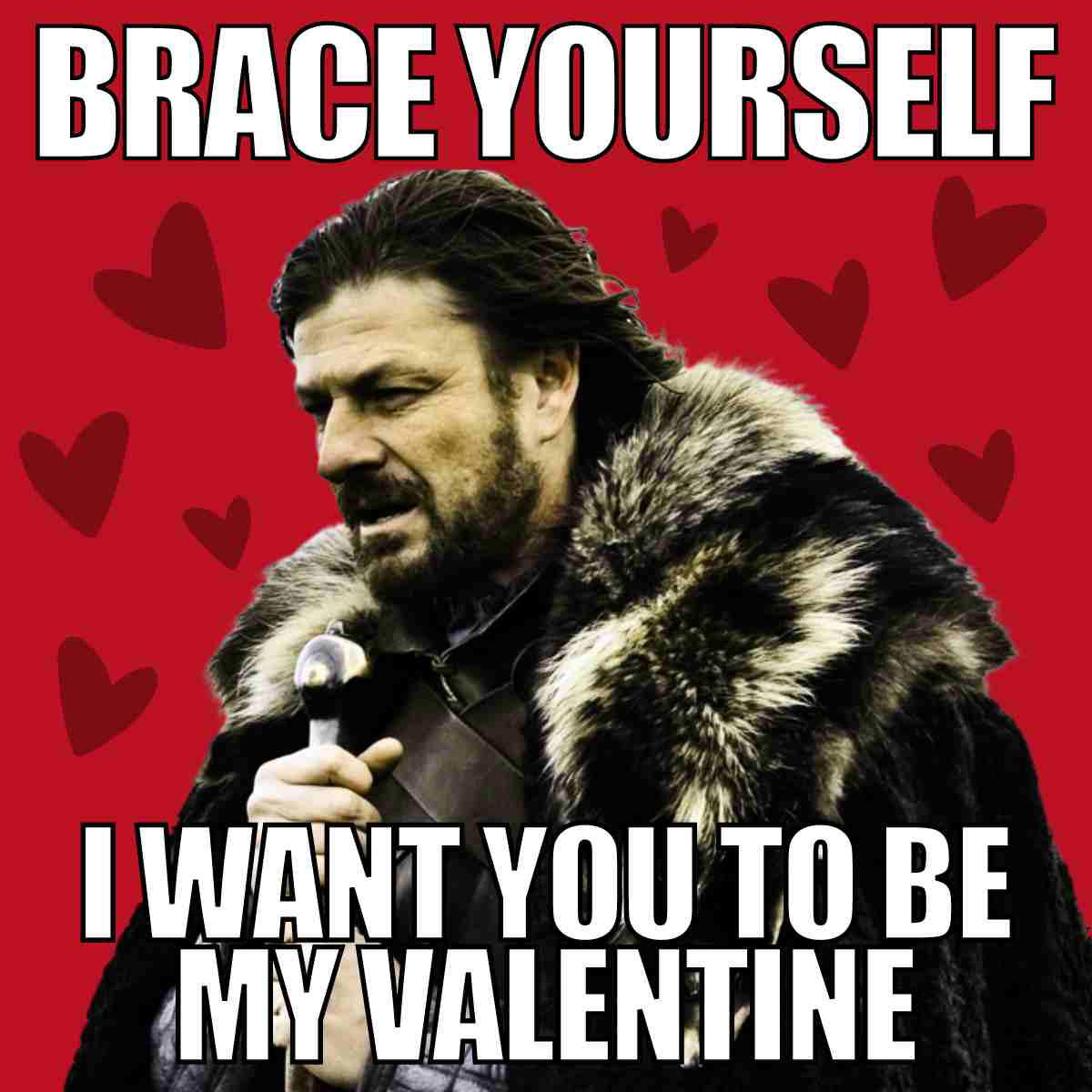 want you to be my valentine meme Humorous Valentine's Day meme featuring a character in fur cloak saying, 'Brace yourself, I want you to be my Valentine,' against a backdrop of red hearts.