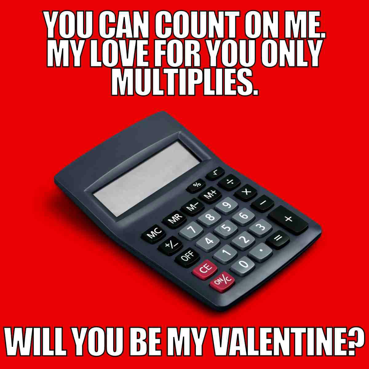 will you be my valentine meme math equation Valentine's Day meme with an image of a calculator and the text, 'You can count on me. My love for you only multiplies. Will you be my Valentine?' humorously implying numerical love.