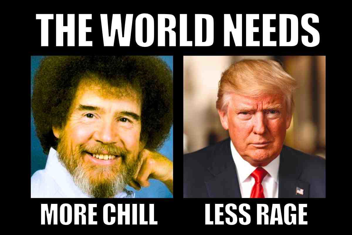 bob ross chill meme the world needs more bob ross chill and less donald trump rage