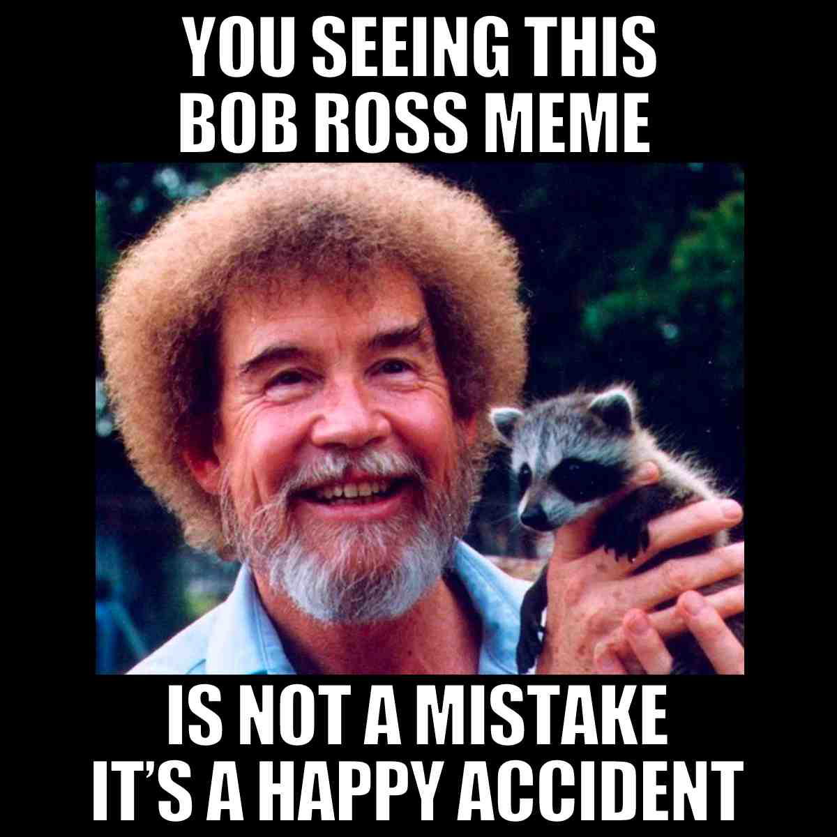 bob ross happy accidents meme you seeing this bob ross meme is not a mistake it’s a happy accident