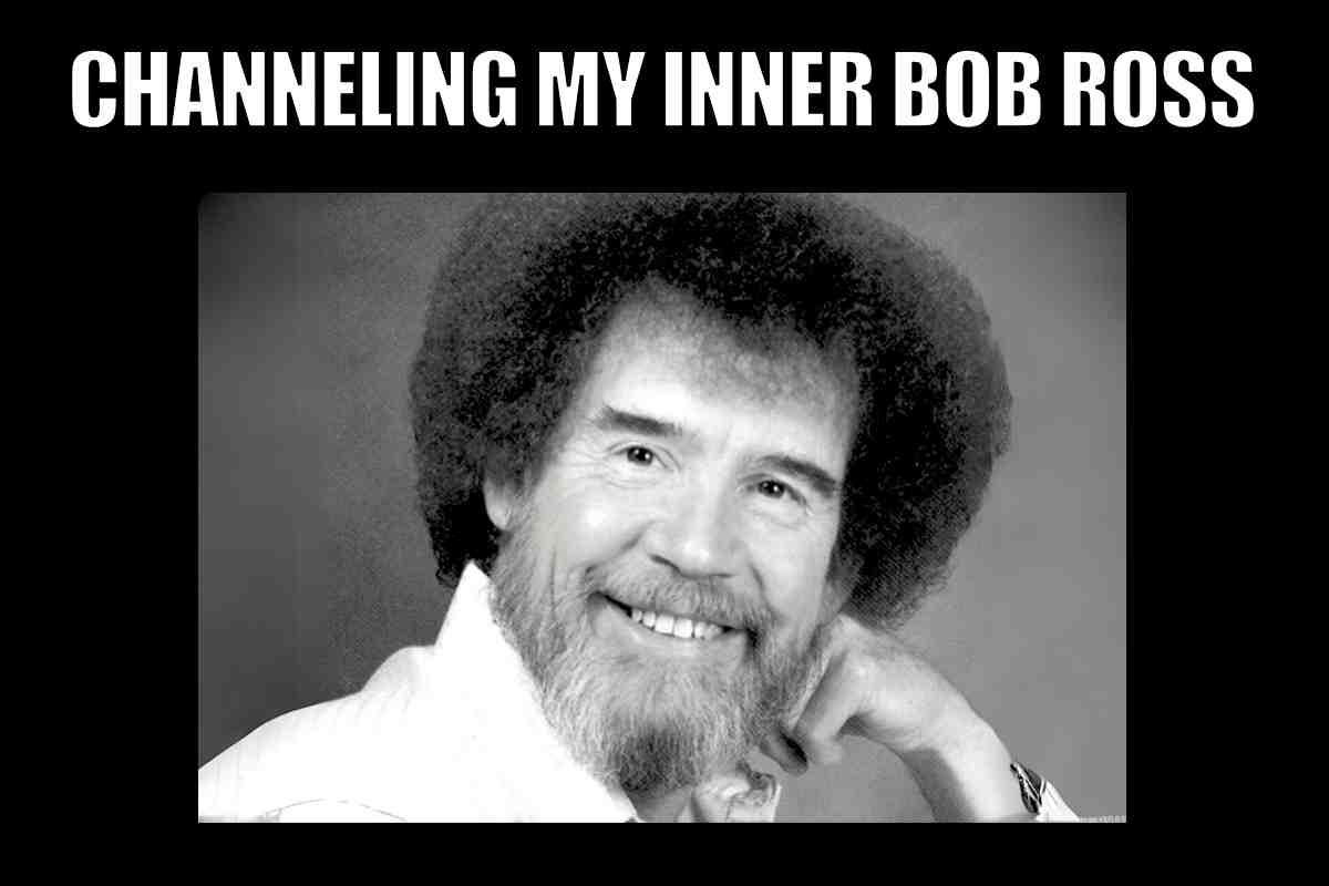 bob ross meme channeling my inner bob ross