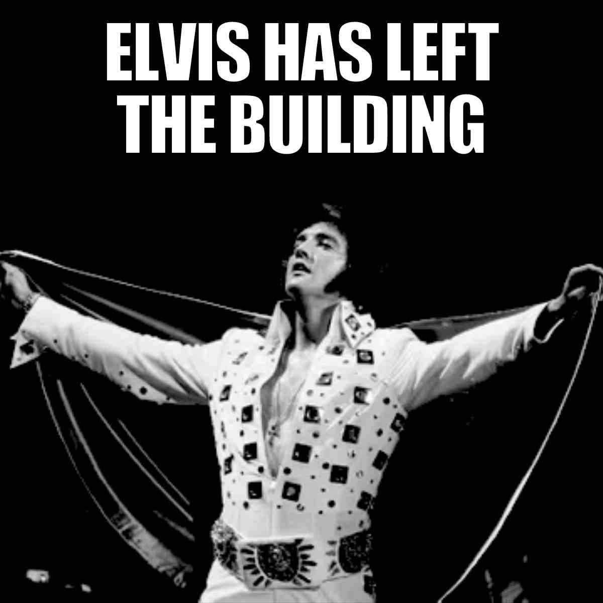 elvis has left the building meme Meme featuring Elvis Presley in a dramatic cape pose with the text 'Elvis Has Left The Building,' capturing the classic rock 'n' roll exit with humor.