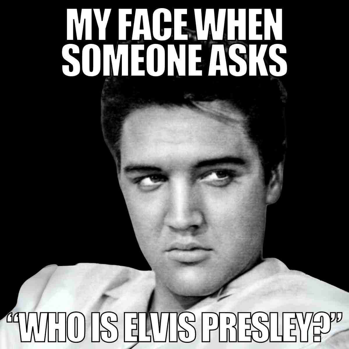 elvis presley meme Meme of Elvis with a bewildered expression, captioned 'My face when someone asks who is Elvis Presley?', highlighting disbelief and humor.