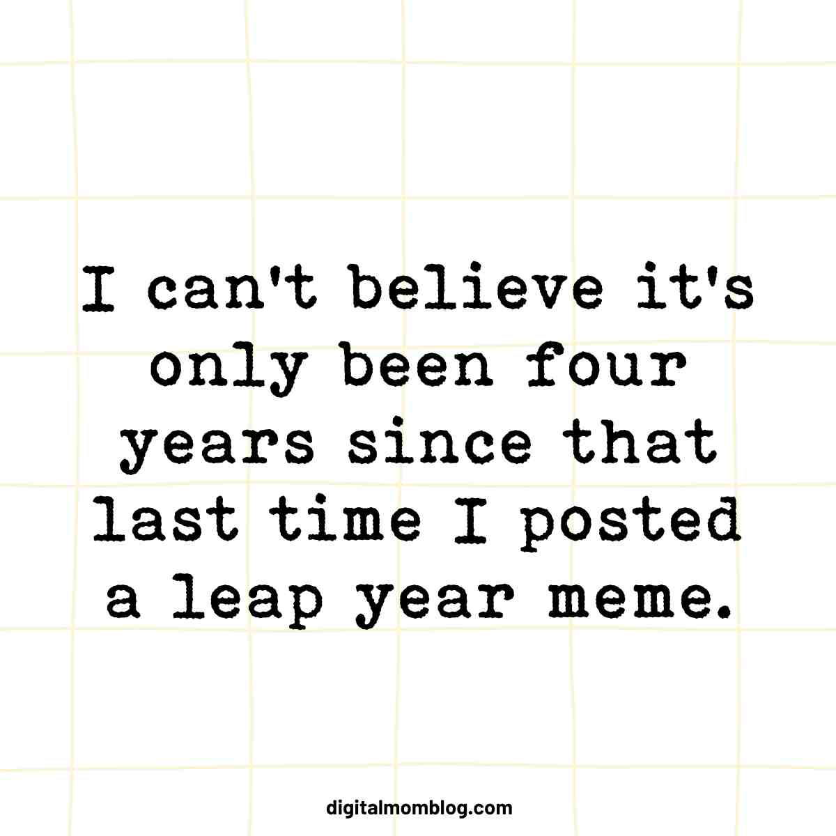four years leap year meme four years leap year meme: I cant believe its only been four year since i last posted a leap day meme