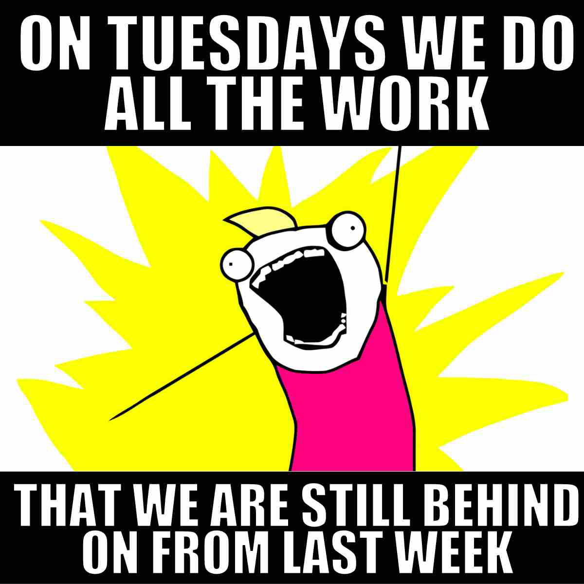 funny tuesday work memes Cartoon character enthusiastically shouting with text "On Tuesdays we do all the work that we are still behind on from last week," humorously capturing the chaos of catching up, typical Tuesday meme style.