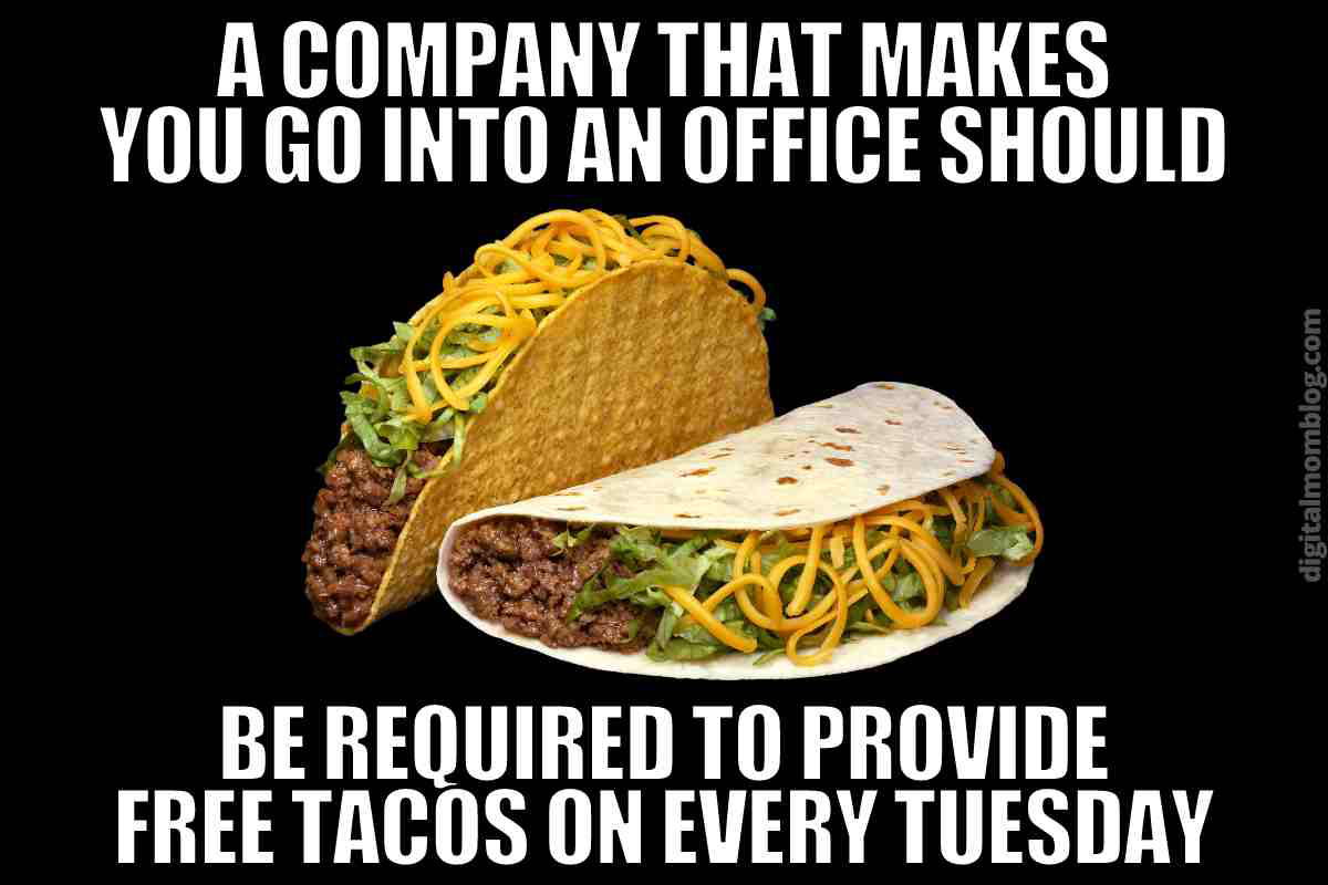 taco tuesday work meme Meme showing two tacos with the text: 'A company that makes you go into an office should be required to provide free tacos on every Tuesday.' Perfect dose of Tuesday humor with a taco twist!