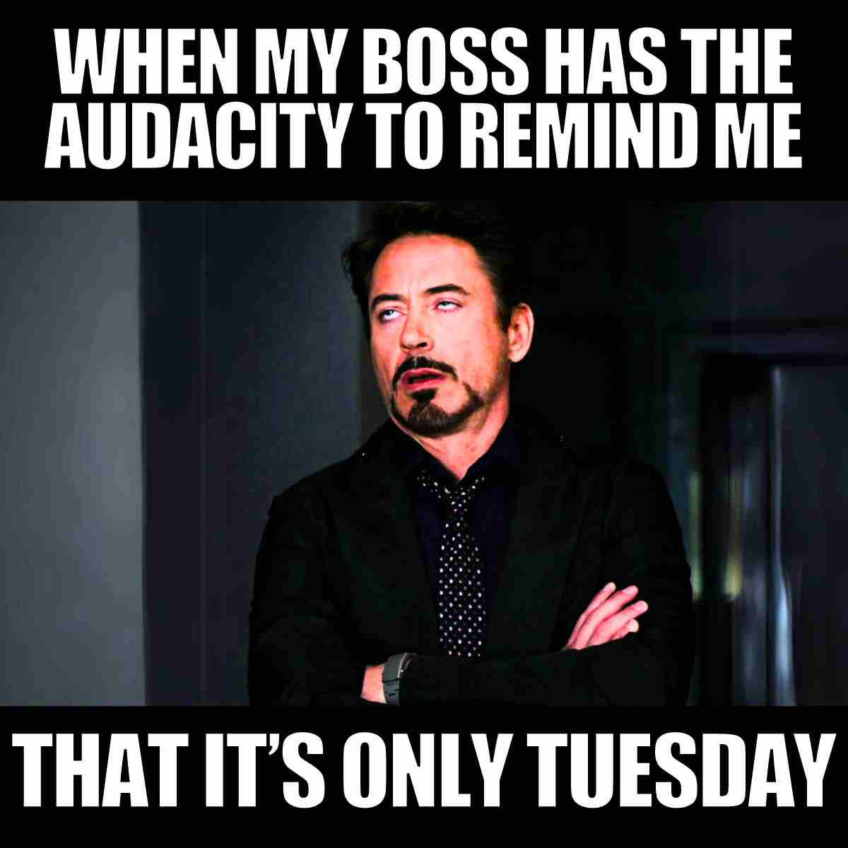 tuesday meme funny work Meme featuring a man rolling his eyes with text saying, 'When my boss has the audacity to remind me that it’s only Tuesday.' Perfect for some midweek humor and Tuesday feels.