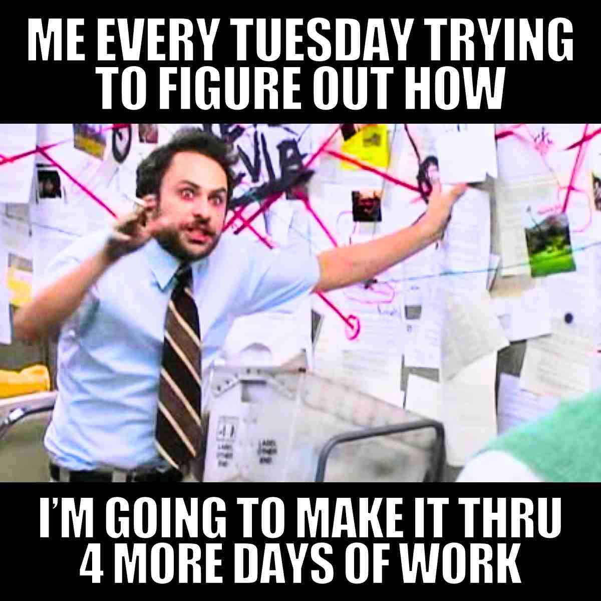 tuesday meme work Hilarious Tuesday meme showing a person frantically pointing at a chaotic board with red strings, captioned 'Me every Tuesday trying to figure out how I'm going to make it thru 4 more days of work.'