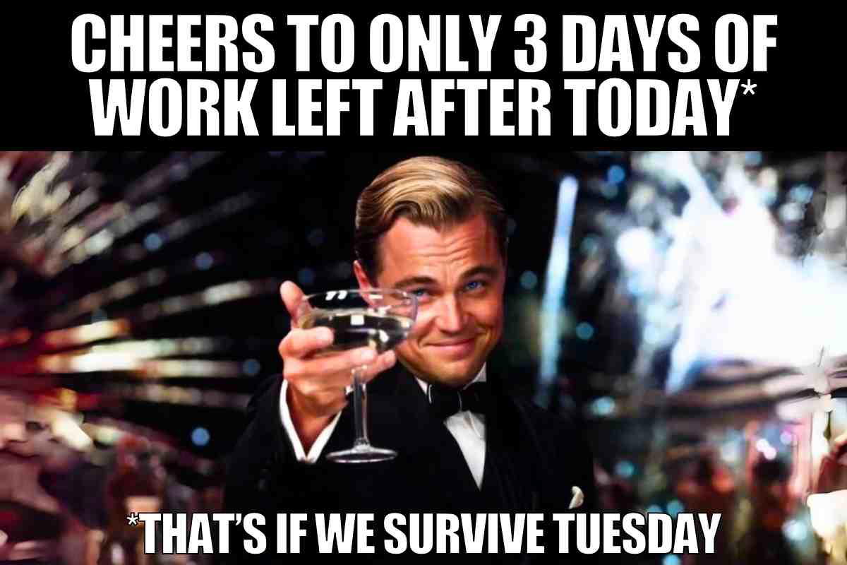 tuesday work meme funny A meme featuring a man in a tuxedo raising a glass with text humorously noting that while only three workdays remain after Tuesday, surviving Tuesday is the real challenge.