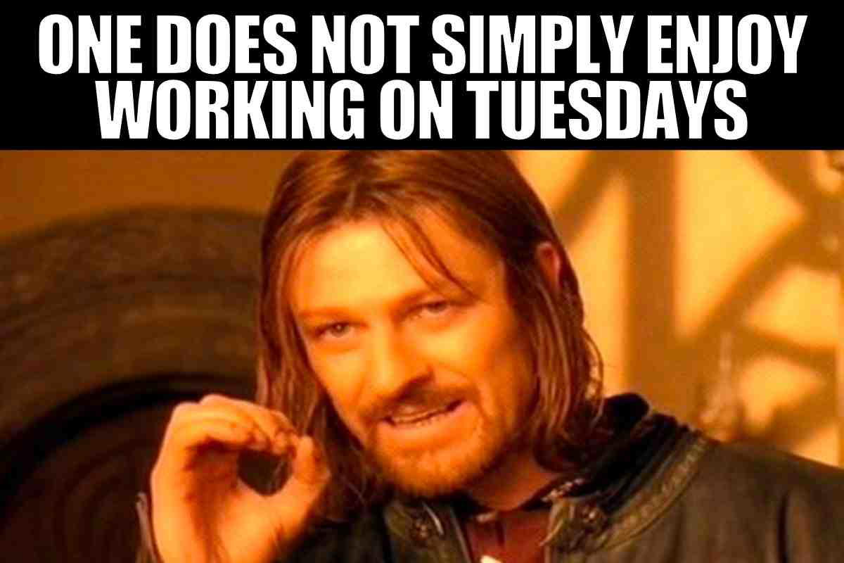 work tuesday meme Meme of a person with a serious expression and text saying, "One does not simply enjoy working on Tuesdays," humorously highlighting Tuesday's reputation.