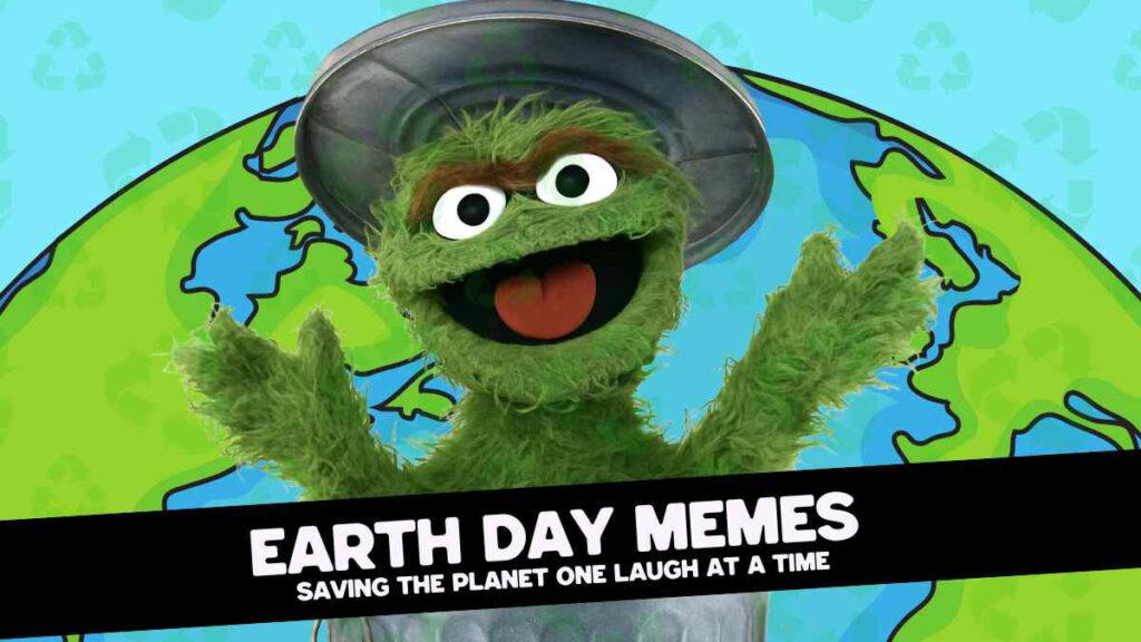 earth day memes A green furry Oscar the Grouch in a trash can lid as a hat stands in front of an illustrated Earth, with the text 'Earth Day Memes: Saving the Planet One Laugh at a Time' at the bottom.