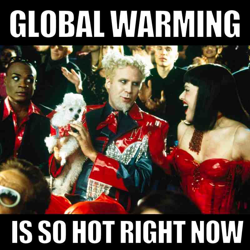 global warming meme global warming meme that says global warming is so hot right now