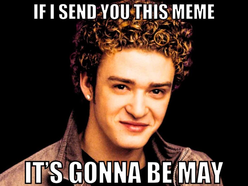 meme its gonna be may A meme with a young man smiling and text that reads "IF I SEND YOU THIS MEME, IT'S GONNA BE MAY."