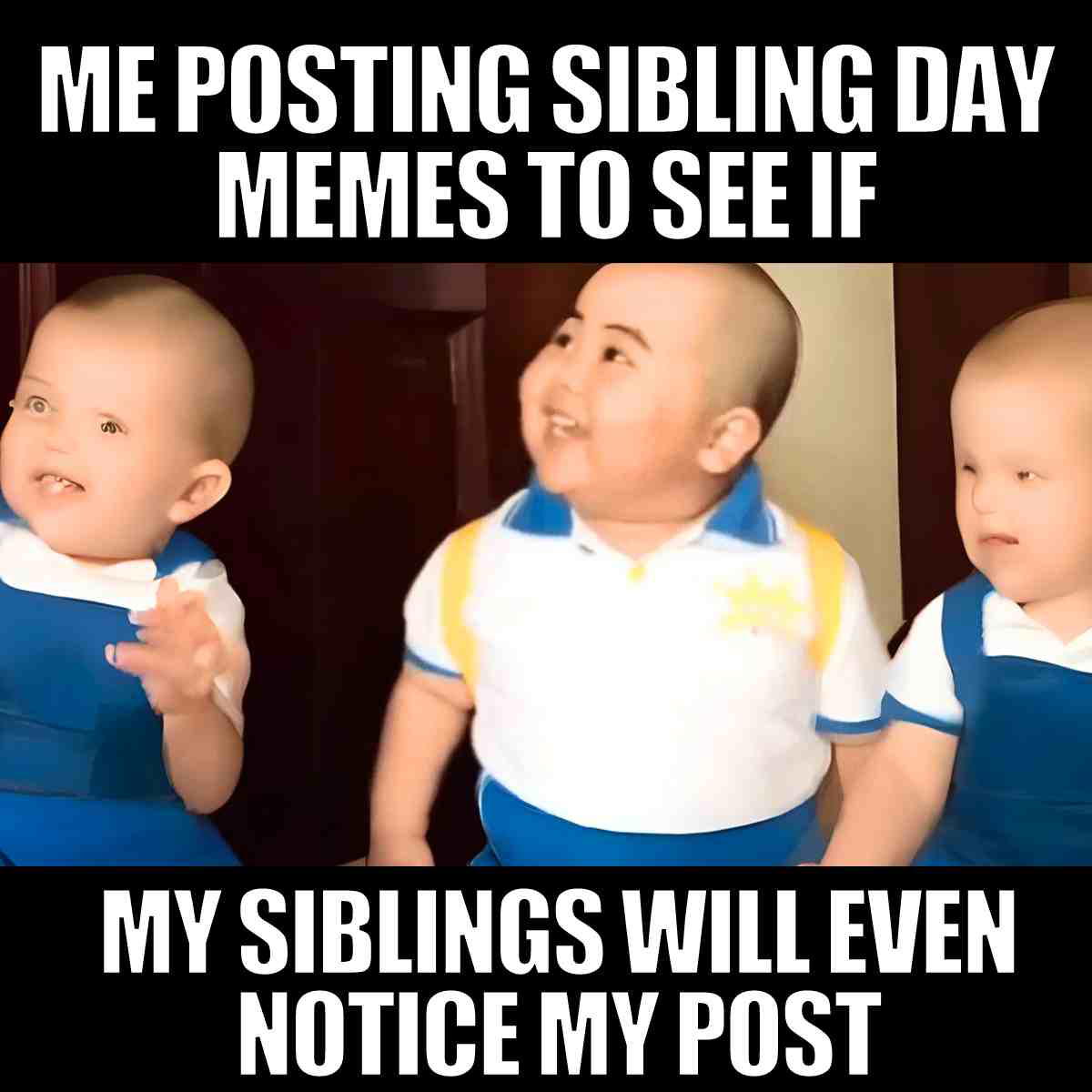 national sibling day memes A humorous meme featuring three toddlers with amused expressions, accompanied by text: 'Me posting Sibling Day memes to see if my siblings will even notice my post.' This image captures the classic sibling experience of being hilariously ignored in the group chat.