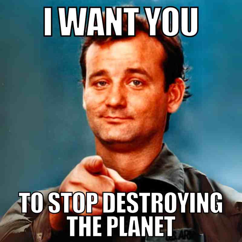 stop destroying the planet meme stop destroying the planet meme pointing bill murray