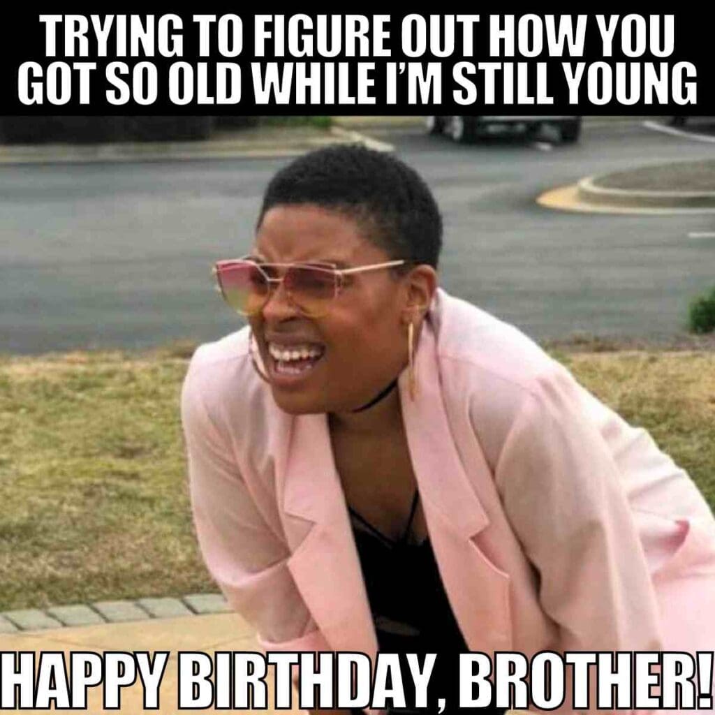 brother old birthday meme A woman squinting with a confused expression, wearing pink shades and a blazer, with the caption 'Trying to figure out how you got so old while I’m still young. Happy birthday, brother!'—a classic brother meme twist to poke fun at aging siblings.